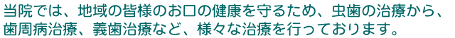 川津歯科医院は、地域の皆様のお口の健康を守るため、虫歯の治療から、歯周病治療、入れ歯治療など、様々な治療を行っております。